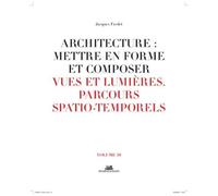 Architecture : Mettre En Forme Et Composer - Volume 10, Vues Et Lumières : Parcours Spatiaux-Temporels