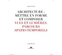 Architecture : Mettre en forme et composer - volume 10 Vues et lumières parcours spatio-temporels Vues et lumières, Parcours spatiaux-temporels - Jacques Frédet - La Villette Eds De - broché - Guide