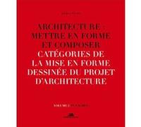 Architecture : Mettre En Forme Et Composer - Volume 5, Catégories De La Mise En Forme Dessinée Du Projet D'architecture : Planches