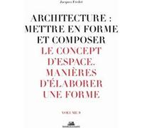 Architecture : Mettre En Forme Et Composer - Volume 8, Le Concept D'espace : Manières D'élaborer Une Forme