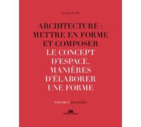 Architecture : Mettre en forme et Composer - volume 9 Planches Le Concept d'espace. Manière d'élabor Le Concept d'espace en architecture, Manières d'élaborer une forme - Jacques Frédet - La Villette E