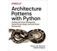 Architecture Patterns with Python by Bob Gregory Bob Gregory (Auteur)
