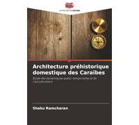 Architecture préhistorique domestique des Caraïbes: Étude des dynamiques spatio-temporelles et de l'acculturation