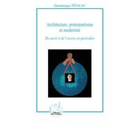 Architecture, protestantisme et modernité Du sacré et de l'ascèse en particulier - Dominique Peneau - L'harmattan - broché - Essai