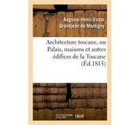 Architecture toscane, ou Palais, maisons et autres édifices de la Toscane (Éd.1815) Collectif (Auteur)