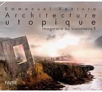 Architecture utopique: Imaginaire ou visionnaire?