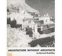 Architecture Without Architects: A Short Introduction to Non-Pedigreed Architecture
