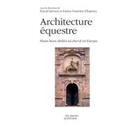 Architectures équestres Hauts lieux dédiés au cheval en Europe - Patrice Franchet d'Espèrey - Actes sud - relié - Beau livre