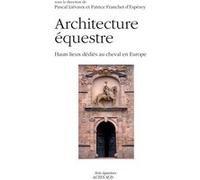 Architectures équestres: Hauts lieux dédiés au cheval en Europe