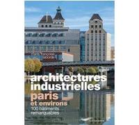 Architectures Industrielles, Paris Et Environs - 100 Bâtiments Remarquables