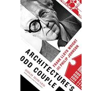 Architecture's Odd Couple: Frank Lloyd Wright and Philip Johnson