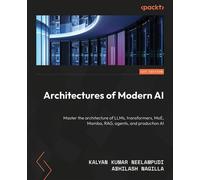 Architectures of Modern AI Master the architecture of LLMs, transformers, MoE, Mamba, RAG, agents, and production AI - Kalyan Kumar Neelampudi - Packt Publishing - ebook (ePub) - Livre