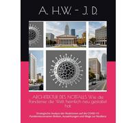 ARCHITEKTUR DES NOTFALLS Wie die Pandemie die Welt heimlich neu gestaltet hat: Strategische Analyse der Reaktionen auf die COVID-19-Pandemieszenarien Risiken, Auswirkungen und Wege zur Resilienz
