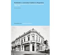 Architetti e costruttori italiani in Argentina. Storie di emigrazione e di mobilità professionale 1880-1974. Ediz. illustrata