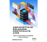 Architetto di soluzioni certificato AWS: Guida allo studio completa e laboratori pratici per SAA-C03