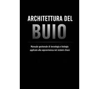 ARCHITETTURA DEL BUIO: Manuale gestionale di tecnologia e biologia applicate alla sopravvivenza nei sistemi chiusi