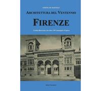 Architettura Del Ventennio. Firenze. Guida Illustrata Con Oltre 100 Immagini D'epoca
