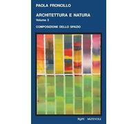 Architettura e natura. Ediz. illustrata. Composizione dello spazio (Vol. 2024)