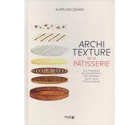 Architexture de la pâtisserie - Du moelleux au croustillant, 50 recettes pour vous faire craquer Aurélien Cohen (Auteur), Louise Marinig (Photographie)
