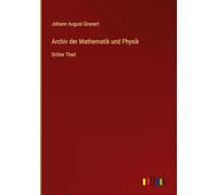 Archiv der Mathematik und Physik: Dritter Theil