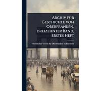 Archiv fÃ1/4r Geschichte von Oberfranken, dreizehnter Band, erstes Heft