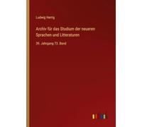 Archiv für das Studium der neueren Sprachen und Litteraturen: 39. Jahrgang 73. Band