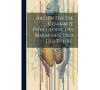 Archiv Für Die Gesammte Physiologie Des Menschen Und Der Thiere.