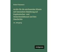 Archiv für die zeichnenden Künste mit besonderer Beziehung auf Kupferstecher- und Holzschneidekunst und ihre Geschichte: 16. Jahrgang