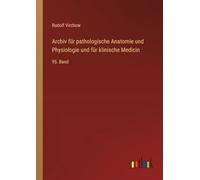 Archiv für pathologische Anatomie und Physiologie und für klinische Medicin: 95. Band