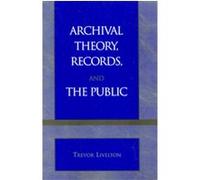Archival Theory, Records, and the Public Trevor Livelton (Auteur)