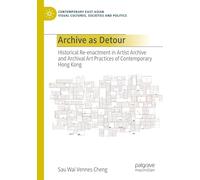 Archive as Detour: Historical Re-enactment in Artist Archive and Archival Art Practices of Contemporary Hong Kong