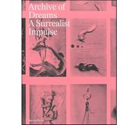 Archive of Dreams Surrealist Impulses, Networks and Visions