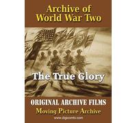 Archive Of World War Two - The True Glory