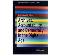 Archives, Accountability, And Democracy In The Digital Age