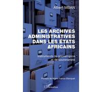 Archives administratives dans les Etats Africains (Les) Instruments de gouvernance et de souveraineté - Albert Mban - L'harmattan - broché - Etude