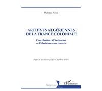 Archives algériennes de la France coloniale Contribution à l'évaluation de l'administration centrale - Mehenni Akbal - L'harmattan - broché - Essai