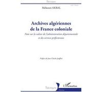 Archives algériennes de la France coloniale Note sur la valeur de l'administration départementale et des services préfectoraux - Mehenni Akbal - L'harmattan - broché - Essai