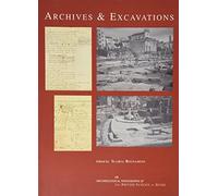 Archives And Excavations: Essays on the History of Archaeological Excavations in Rome And Southern Italy from the Renaissance to the Nineteenth Century