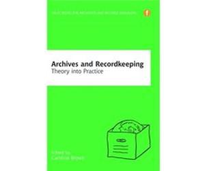 Archives And Recordkeeping: Theory Into Practice (Facet Books For Archivists And Records Managers) (Paperback) Caroline Brown, (Auteur)