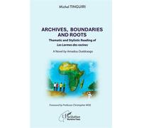 Archives, Boundaries and Roots Thematic and Stylistic Reading of Les Larmes des racines - A Novel by Amadou Ouédraogo - Michel Tinguiri - L'harmattan - broché - Essai