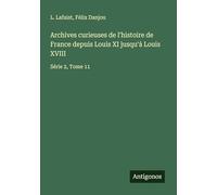Archives curieuses de l'histoire de France depuis Louis XI jusqu'à Louis XVIII: Série 2, Tome 11