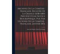 Archives De La Comédie-Française. Registre De La Grange (1658-1685) Précédé D'une Notice Biographique. Pub. Par Les Soins De La Comédie-Française, Jan