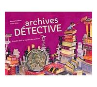 Archives Détective - Enquête dans le mystère des archives Nancy Guilbert (Auteur), Anna Griot (Illustration)