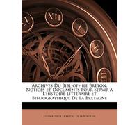 Archives Du Bibliophile Breton, Notices Et Documents Pour Servir À L'histoire Littéraire Et Bibliographique De La Bretagne