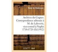 Archives du Cogner. Correspondance adressée à M. de Laleverie, vice-consul à Naples 1718-1720 - René de Brebisson - Hachette Bnf - broché - Livre