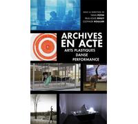 Archives en acte. arts plastiques, danse, performance Arts plastiques, danse, performance - Yann Potin - Presses Universitaires Vincennes - broché - Essai
