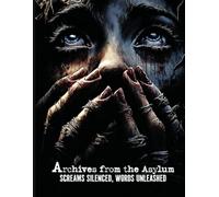 Archives from the Asylum: Screams Silenced, Words Unleashed