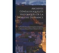 Archives Généalogiques Et Historiques De La Noblesse De France: Ou Recueil De Preuves Memoires Et Notices Généalogiques, Servant À Contaster L'origine