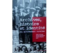 Archives, Histoire Et Identité Du Mouvement Ouvrier - Actes De La Rencontre Internationale Organisée À Genève, Les 7 Et 8 Mai 2004, Par La Fondation Collège Du Travail Et L'association Pour...