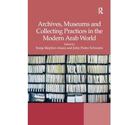 Archives, Museums and Collecting Practices in the Modern Arab World